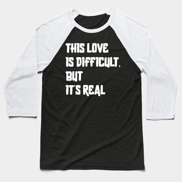 This Love Is Difficult, But It's Real Baseball T-Shirt by Emma
